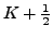 $ K+\frac{1}{2}$