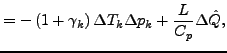 $\displaystyle = - \left( 1 + \gamma_{k} \right) \Delta T_{k} \Delta p_{k} + \frac{L}{C_p} \Delta \hat{Q},$