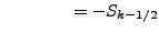 $\displaystyle \hspace{4em} = - S_{k-1/2}$