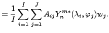 $\displaystyle = \frac{1}{I} \sum_{i=1}^{I} \sum_{j=1}^{J} A_{ij} Y_n^{m*} (\lambda_i, \varphi_j) w_j .$