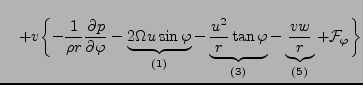 $\displaystyle \quad + v \biggl\{ - \frac{1}{\rho r} \DP{p}{\varphi} - \underbra...
...varphi }_{(3)} - \underbrace{ \frac{v w}{r} }_{(5)} + {\cal F}_\varphi \biggl\}$