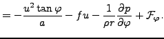 $\displaystyle = - \frac{u^2 \tan \varphi}{a} - fu - \frac{1}{\rho r } \DP{p}{\varphi} + {\cal F}_{\varphi} .$