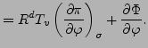 $\displaystyle = R^d T_v \DP[][\sigma]{\pi}{\varphi} + \DP{\Phi}{\varphi}.$