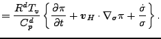 $\displaystyle = \frac{R^d T_v}{C_p^d} \left\{ \DP{\pi}{t} + \Dvect{v}_H \cdot \nabla_{\sigma} \pi + \frac{\dot{\sigma}}{\sigma} \right\}.$