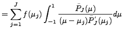 $\displaystyle = \sum_{j=1}^{J} f(\mu_j) \int_{-1}^1 \frac{\tilde{P}_J(\mu)} {(\mu-\mu_j)\tilde{P}^{'}_J(\mu_j)} d \mu$