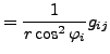 $\displaystyle = \frac{1}{r \cos^2 \varphi_i} g_{ij}$