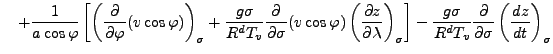 $\displaystyle \quad + \frac{1}{a \cos \varphi} \left[ \left( \DP{}{\varphi} (v ...
...ght] - \frac{g \sigma}{R^d T_v} \DP{}{\sigma} \left( \DD{z}{t} \right)_{\sigma}$