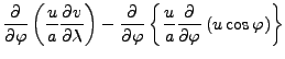 $\displaystyle \DP{}{\varphi} \left( \frac{u}{a} \DP{v}{\lambda} \right) - \DP{}...
...rphi} \left\{ \frac{u}{a} \DP{}{\varphi} \left( u \cos \varphi \right) \right\}$