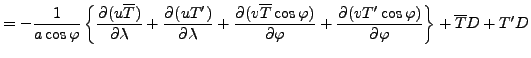 $\displaystyle = - \Dinv{a \cos \varphi} \left\{ \DP{(u \overline{T})}{\lambda} ...
...{(v T^{\prime} \cos \varphi)}{\varphi} \right\} + \overline{T} D + T^{\prime} D$