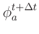 $\displaystyle \phi_a^{t+\Delta t}$