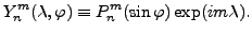 $\displaystyle Y_n^m(\lambda, \varphi) \equiv P_n^m(\sin \varphi) \exp(i m \lambda) .$