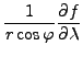 $ {\displaystyle \frac{1}{r \cos \varphi} \DP{f}{\lambda} }$