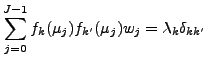 $\displaystyle \sum_{j=0}^{J-1} f_k (\mu_j) f_{k'} (\mu_{j}) w_j = \lambda_k \delta_{kk'}$