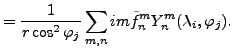 $\displaystyle = \frac{1}{r \cos^2 \varphi_j} \sum_{m,n} im \tilde{f}_n^m Y_n^m (\lambda_i, \varphi_j) .$