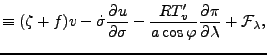 $\displaystyle \equiv ( \zeta + f ) v - \dot{\sigma} \DP{u}{\sigma} - \frac{R T_v^{\prime}}{a \cos \varphi} \DP{\pi}{\lambda} + {\cal F}_{\lambda},$