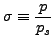 $ {\displaystyle
\sigma \equiv \frac{p}{p_s} }$