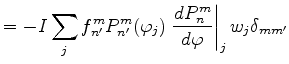 $\displaystyle = - I \sum_{j} f_{n'}^{m} P_{n'}^{m}(\varphi_j) \left.\DD{P_{n}^{m}}{\varphi}\right\vert _j w_j \delta_{mm'}$