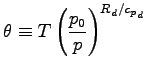 $\displaystyle \theta \equiv T \left(\frac{p_{0}}{p}\right)^{R_{d}/{c_{p}}_{d}}$