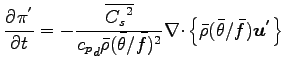 $\displaystyle \DP{\pi^{'}}{t}=
- \frac{\overline{{C_{s}}^{2}}}{{c_{p}}_{d} \bar...
...f})^{2}}
\Ddiv \left\{
\bar{\rho} (\bar{\theta}/\bar{f}) \Dvect{u^{'}}
\right\}$