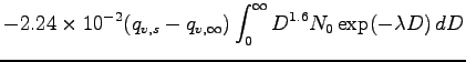 $\displaystyle - 2.24\times 10^{-2}(q_{v,s} -q_{v,\infty})\int _{0}^{\infty}
D^{1.6}N_{0}\exp(-\lambda D)\Dd D$