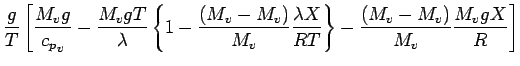 $\displaystyle \frac{g}{T}
\left[
\frac{M_{v} g}{{c_{p}}_{v}}
- \frac{M_{v} g T}...
...}{ R T}
\right\}
-
\frac{ (M_{v} - M_{v})}{M_{v}} \frac{M_{v} g X}{ R }
\right]$