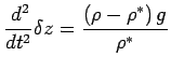 $\displaystyle \DD[2]{}{t} \delta z
= \frac{\left(\rho - \rho^{*}\right) g}{\rho^{*}}$