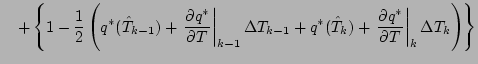 $\displaystyle \quad
+ \left\{ 1 - \frac{1}{2} \left( q^{*} (\hat{T}_{k-1}) + \l...
...t{T}_{k}) + \left. \DP{q^{*}}{T} \right\vert _{k} \Delta T_{k} \right) \right\}$