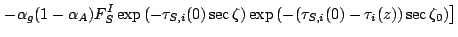 $\displaystyle \left. - \alpha_g (1-\alpha_A) F_S^I
\exp \left( - \tau_{S,i}(0) ...
... \right)
\exp \left( - ( \tau_{S,i}(0)-\tau_i(z) ) \sec \zeta_0 \right)
\right]$