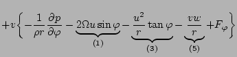 $\displaystyle + v \biggl\{ - \frac{1}{\rho r} \DP{p}{\varphi}
- \underbrace{ 2 ...
... \tan \varphi }_{(3)}
- \underbrace{ \frac{v w}{r} }_{(5)}
+ F_\varphi \biggl\}$