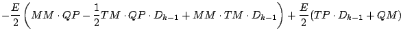 $\displaystyle - \frac{E}{2}
\left(
MM \cdot QP - \frac{1}{2} TM \cdot QP \cdot ...
...-1}
+ MM \cdot TM \cdot D_{k-1}
\right)
+ \frac{E}{2} ( TP \cdot D_{k-1} + QM )$