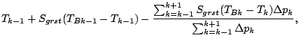 $\displaystyle T_{k-1} + S_{grst} (T_{Bk-1} - T_{k-1})
- \frac{
\sum^{k+1}_{k=k-1} S_{grst} (T_{Bk} - T_{k}) \Delta p_{k}
}{
\sum^{k+1}_{k=k-1} \Delta p_{k}
},$