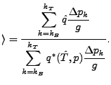 $\displaystyle \rangle = \frac{\displaystyle \sum_{k=k_B}^{k_T} \hat{q} \frac{\D...
...{g} } {\displaystyle \sum_{k=k_B}^{k_T} q^*(\hat{T},p) \frac{\Delta p_k}{g} } .$