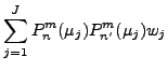 $\displaystyle \sum_{j=1}^{J} P_n^m (\mu_j) P_{n'}^m (\mu_j) w_j$