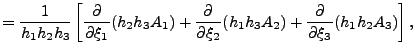 $\displaystyle = \frac{1}{h_1 h_2 h_3} \left[ \DP{}{\xi_1} ( h_2 h_3 A_1) + \DP{}{\xi_2} ( h_1 h_3 A_2) + \DP{}{\xi_3} ( h_1 h_2 A_3) \right],$