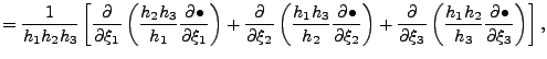 $\displaystyle = \frac{1}{h_1 h_2 h_3} \left[ \DP{}{\xi_1} \left( \frac{h_2 h_3}...
... + \DP{}{\xi_3} \left( \frac{h_1 h_2}{h_3} \DP{\bullet}{\xi_3} \right) \right],$