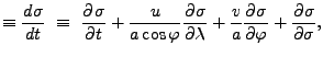 $\displaystyle \equiv \DD{\sigma}{t} \ \equiv \ \DP{\sigma}{t} + \frac{u}{a \cos...
... \DP{\sigma}{\lambda} + \frac{v}{a} \DP{\sigma}{\varphi} + \DP{\sigma}{\sigma},$