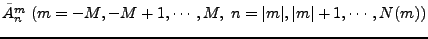 $ \tilde{A}_n^m \;
(m=-M,-M+1, \cdots,M, \; n=\vert m\vert,\vert m\vert+1,\cdots,N(m))$