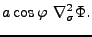 $\displaystyle a \cos \varphi \ \nabla^2_{\sigma} \Phi .$