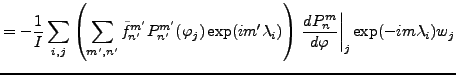 $\displaystyle = - \frac{1}{I} \sum_{i,j} \left( \sum_{m',n'} \tilde{f}_{n'}^{m'...
...bda_i) \right) \left. \DD{P_n^m}{\varphi}\right\vert _j \exp(-im \lambda_i) w_j$