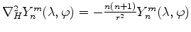 $ \nabla_H^2 Y^m_n(\lambda, \varphi)
=- \frac{n(n+1)}{r^2} Y^m_n(\lambda,\varphi)$