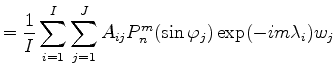 $\displaystyle = \frac{1}{I} \sum_{i=1}^I \sum_{j=1}^J A_{ij} P_n^{m}(\sin \varphi_j) \exp(-im \lambda_i) w_j$