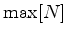 $ {\rm max}[N]$