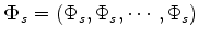 $ \Dvect{\Phi}_{s} = (\Phi_{s}, \Phi_{s}, \cdots, \Phi_{s})$