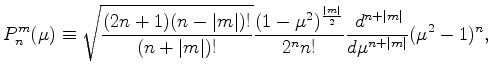 $\displaystyle P_n^m(\mu)\equiv \sqrt{\frac{(2n+1)(n-\vert m\vert)!}{(n+\vert m\...
...u^2)^{\frac{\vert m\vert}{2}} }{2^n n!} \DD[n+\vert m\vert]{}{\mu} (\mu^2-1)^n,$