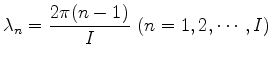 $\displaystyle \lambda_n = \frac{2\pi (n-1)}{I} \ (n=1,2,\cdots,I)$