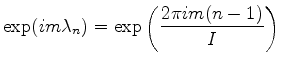 $ {\displaystyle \exp(i m \lambda_n)
= \exp \left( \frac{2\pi i m (n-1)}{I} \right) }$