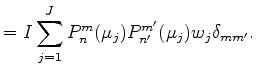 $\displaystyle = I \sum_{j=1}^{J} P_n^m (\mu_j) P_{n'}^{m'} (\mu_j) w_j \delta_{mm'} .$