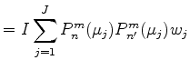 $\displaystyle = I \sum_{j=1}^{J} P_n^m (\mu_j) P_{n'}^{m} (\mu_j) w_j$