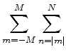 $ {\displaystyle \sum_{m=-M}^{M} \sum_{n=\vert m\vert}^{N} }$