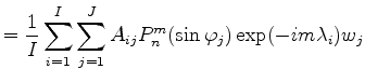 $\displaystyle = \frac{1}{I} \sum_{i=1}^I \sum_{j=1}^J A_{ij} P_n^{m}(\sin \varphi_j) \exp(-im \lambda_i) w_j$